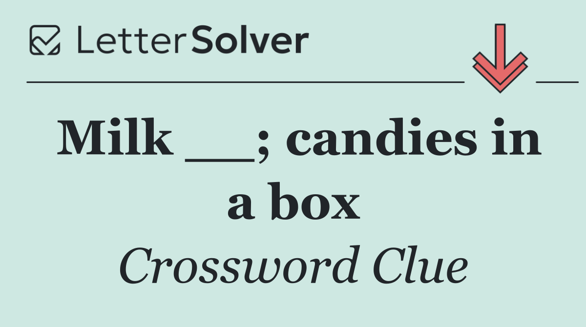 Milk __; candies in a box
