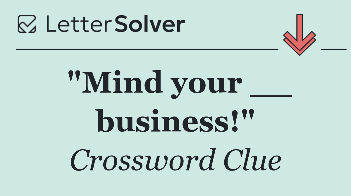 "Mind your __ business!"