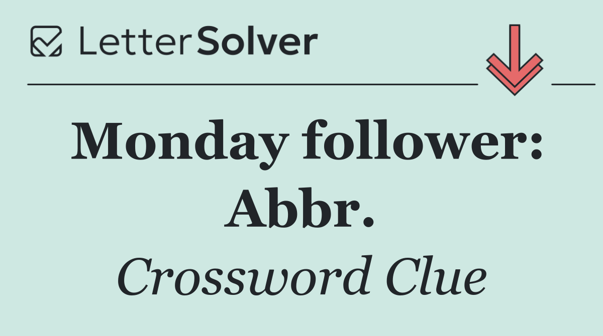 Monday follower: Abbr.