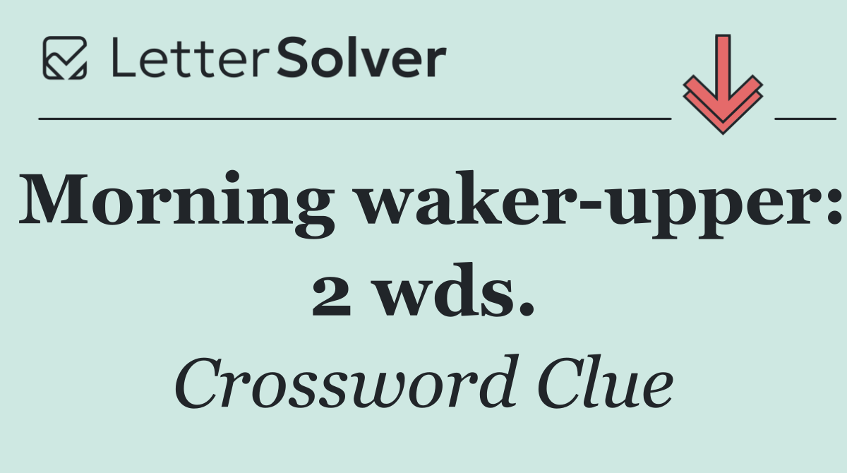 Morning waker upper: 2 wds.