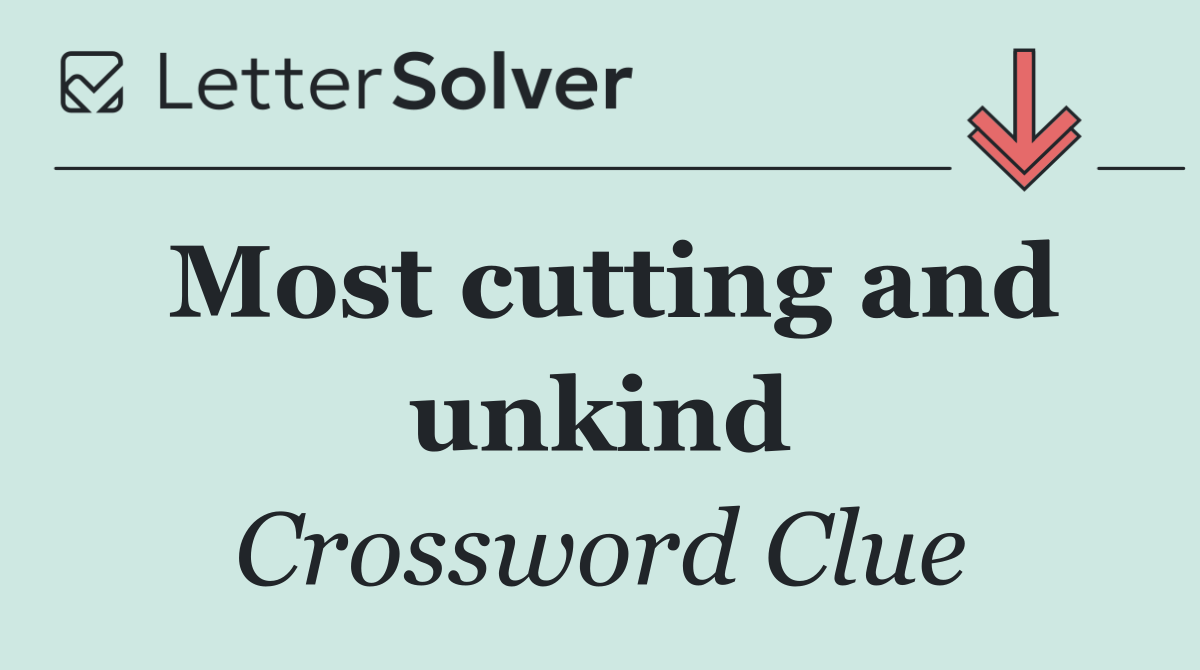 Most cutting and unkind