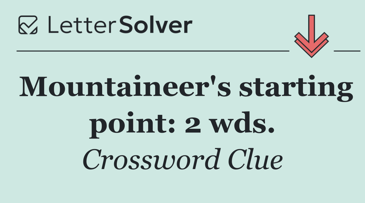Mountaineer's starting point: 2 wds.