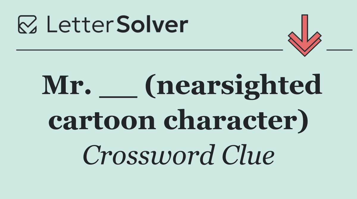 Mr. __ (nearsighted cartoon character)