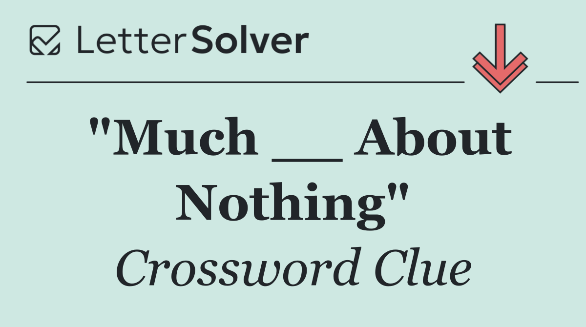 "Much __ About Nothing"