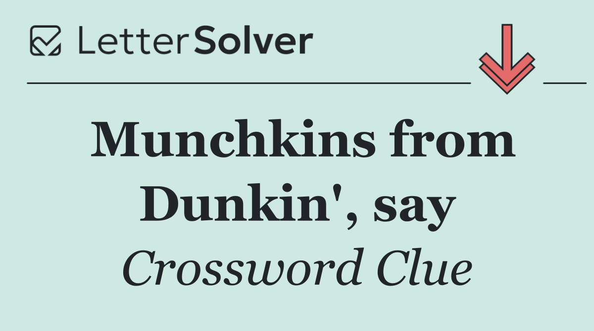 Munchkins from Dunkin', say