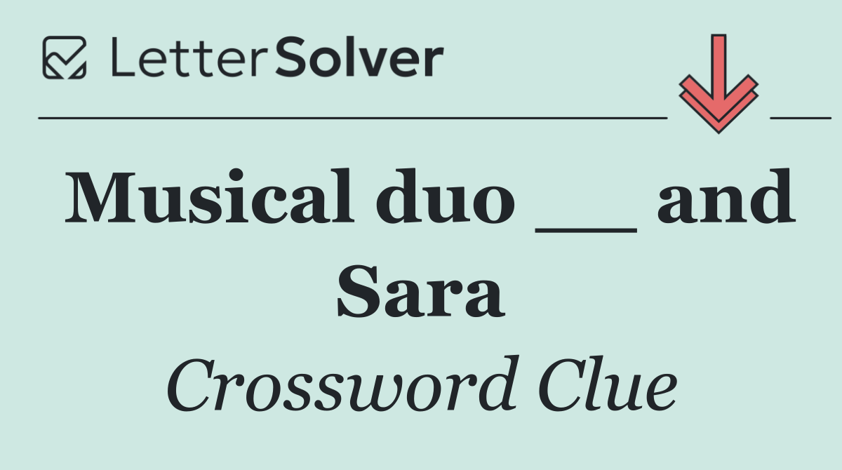 Musical duo __ and Sara
