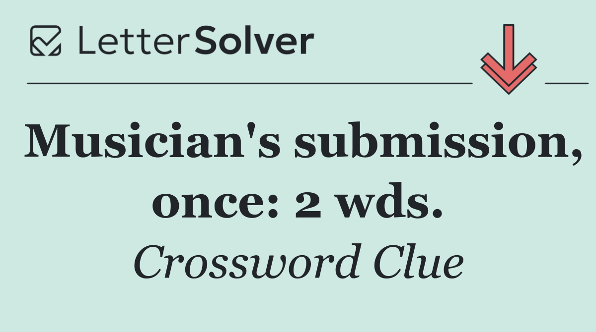 Musician's submission, once: 2 wds.