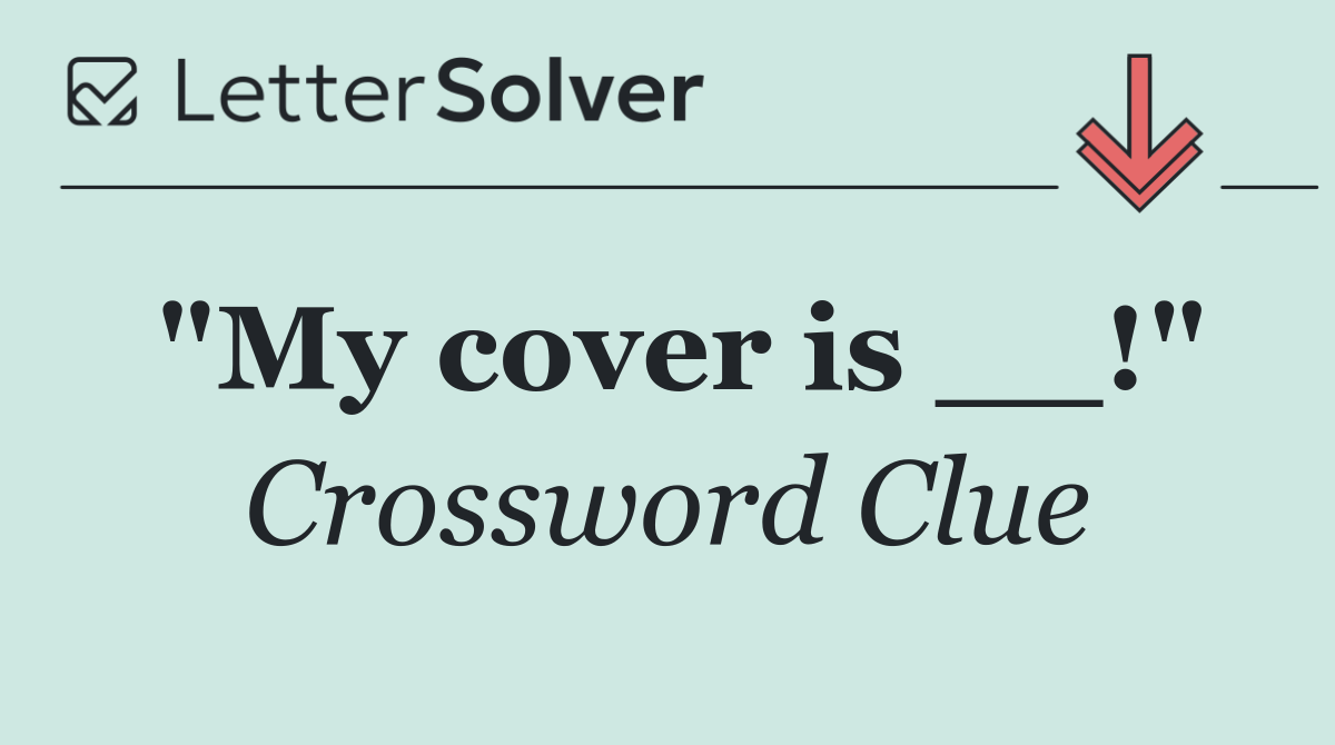 "My cover is __!"