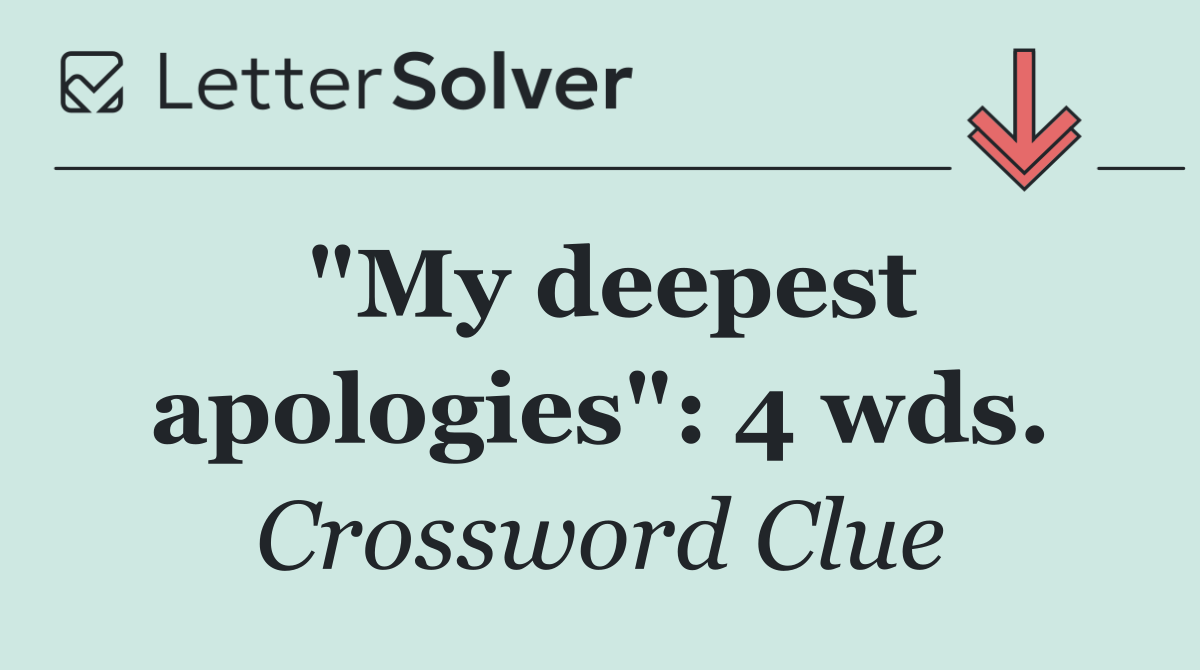 "My deepest apologies": 4 wds.