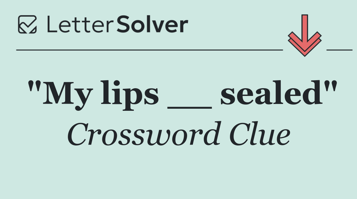 "My lips __ sealed"