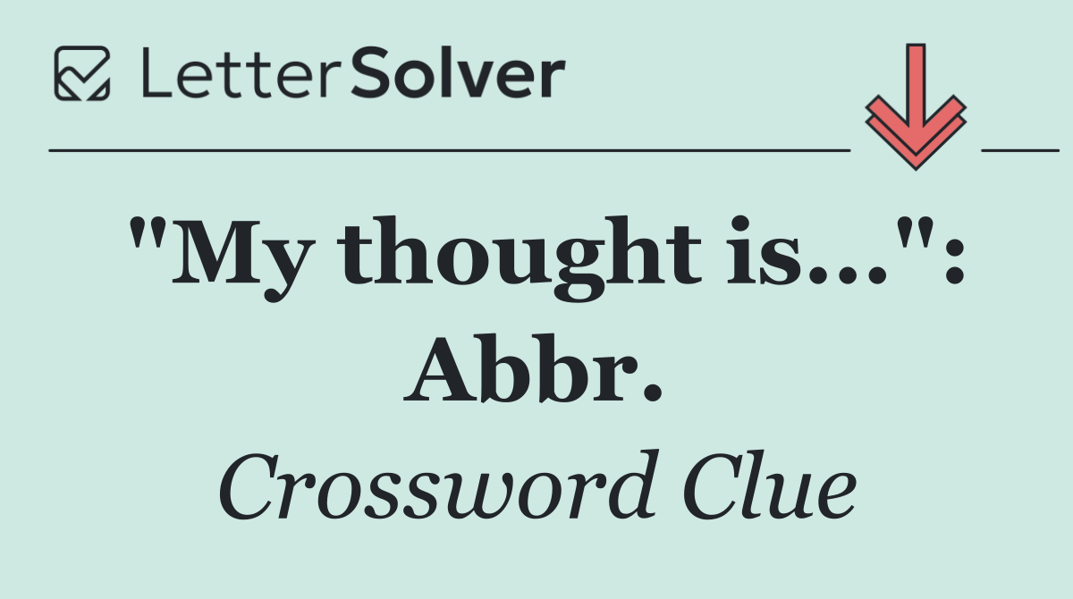 "My thought is...": Abbr.