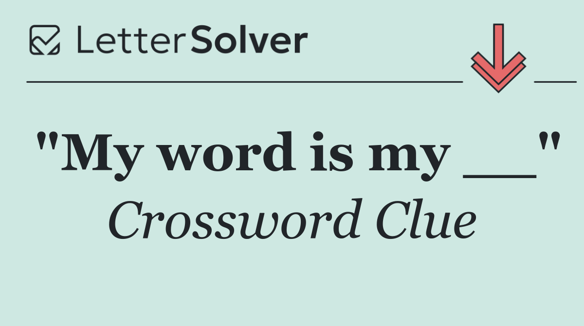 "My word is my __"