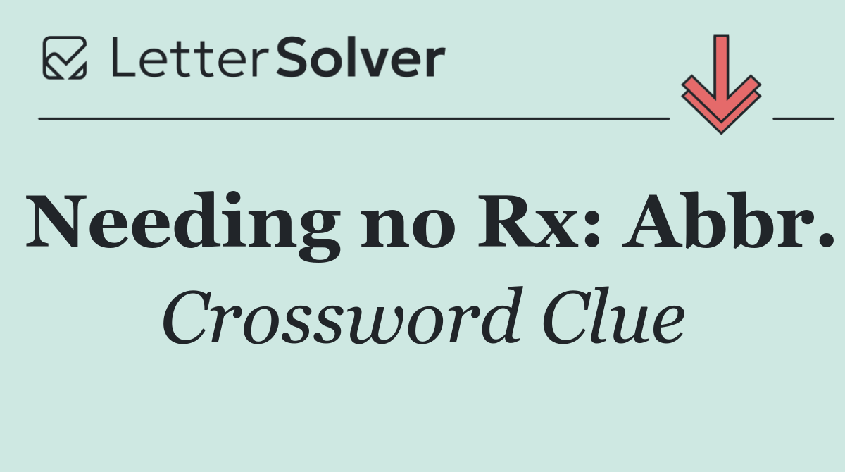 Needing no Rx: Abbr.