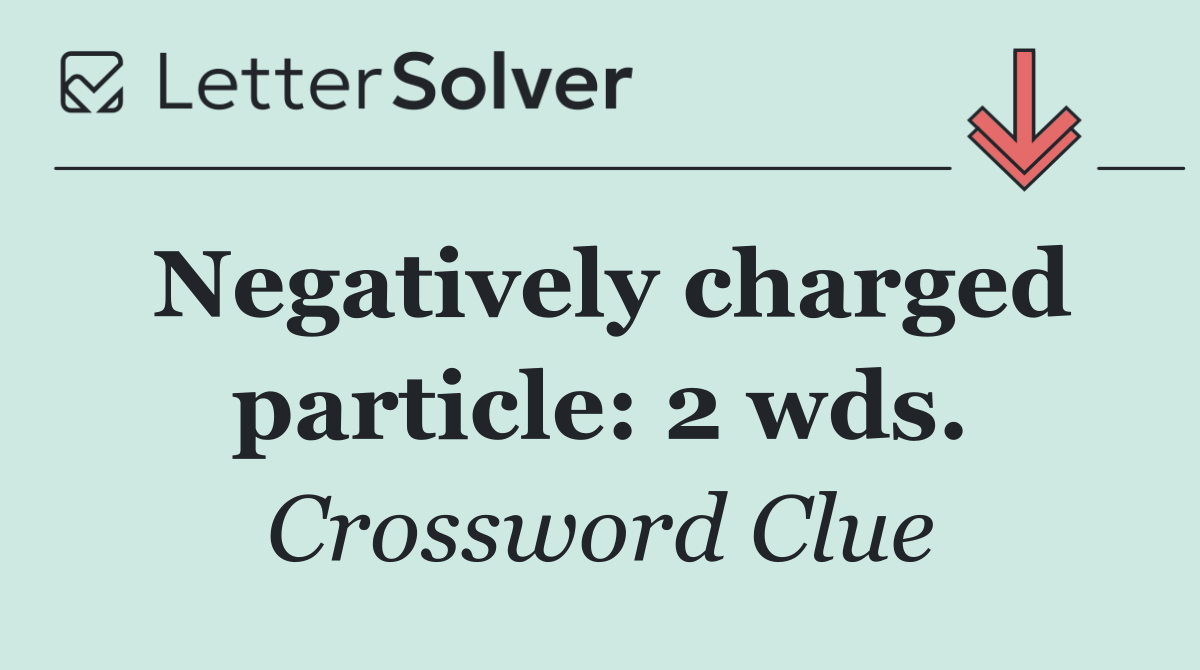 Negatively charged particle: 2 wds.