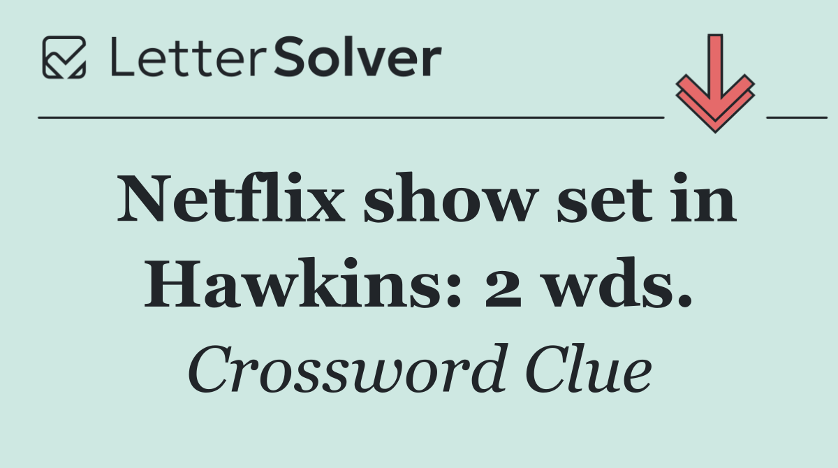 Netflix show set in Hawkins: 2 wds.