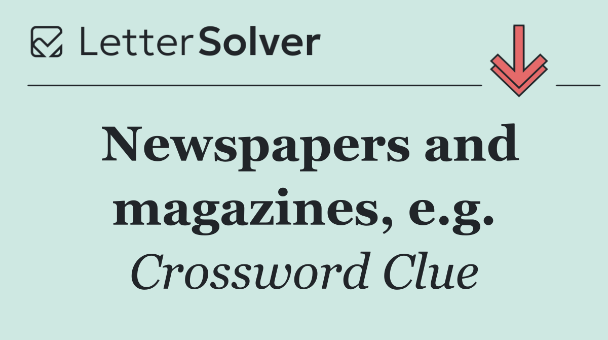 Newspapers and magazines, e.g.