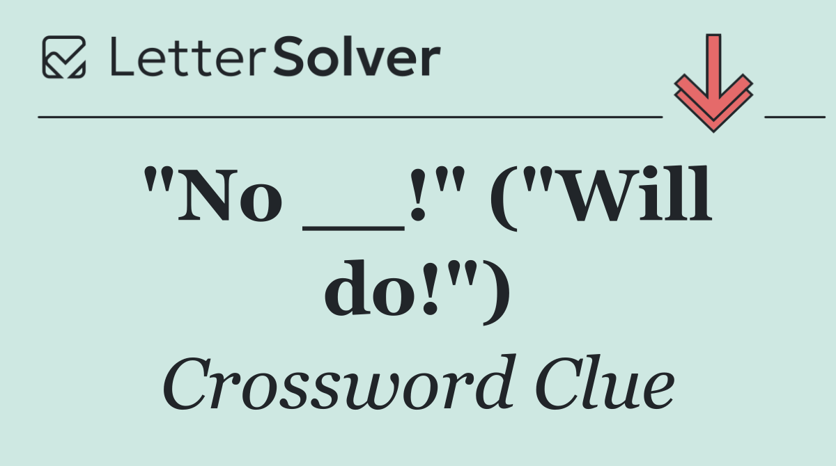 "No __!" ("Will do!")