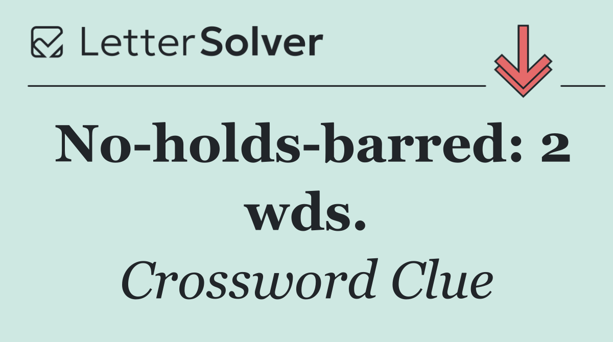No holds barred: 2 wds.