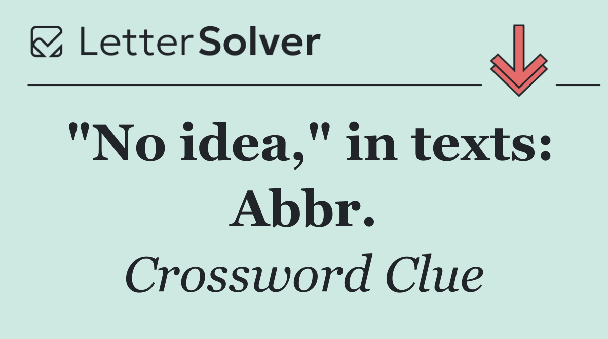 "No idea," in texts: Abbr.