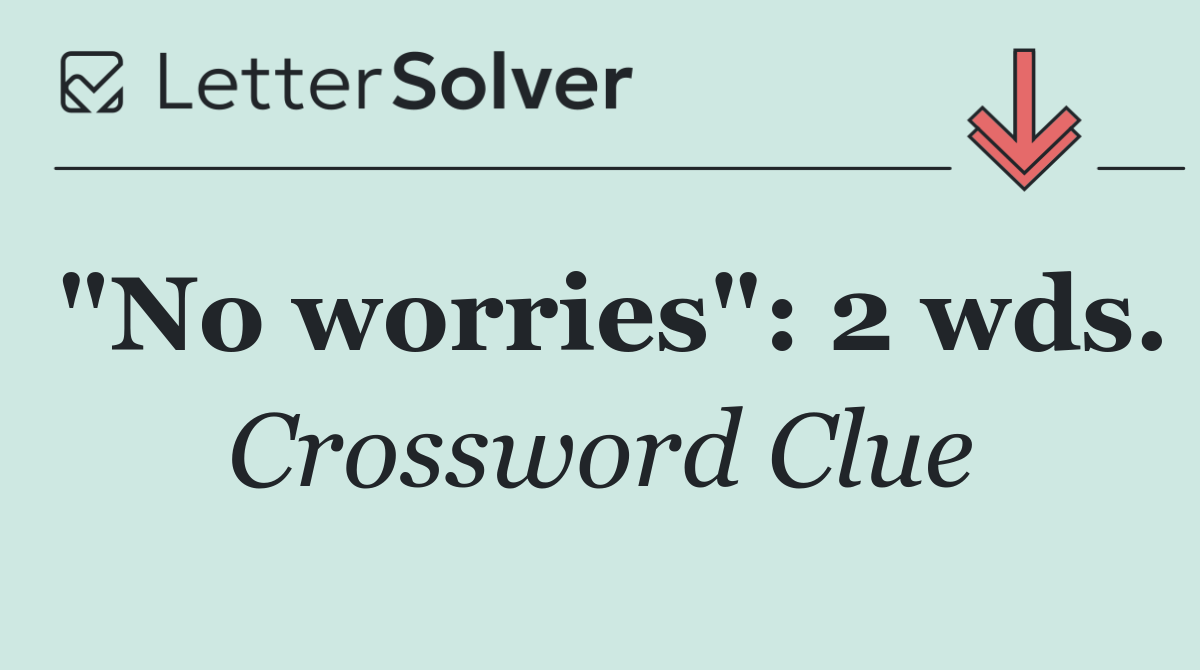 "No worries": 2 wds.