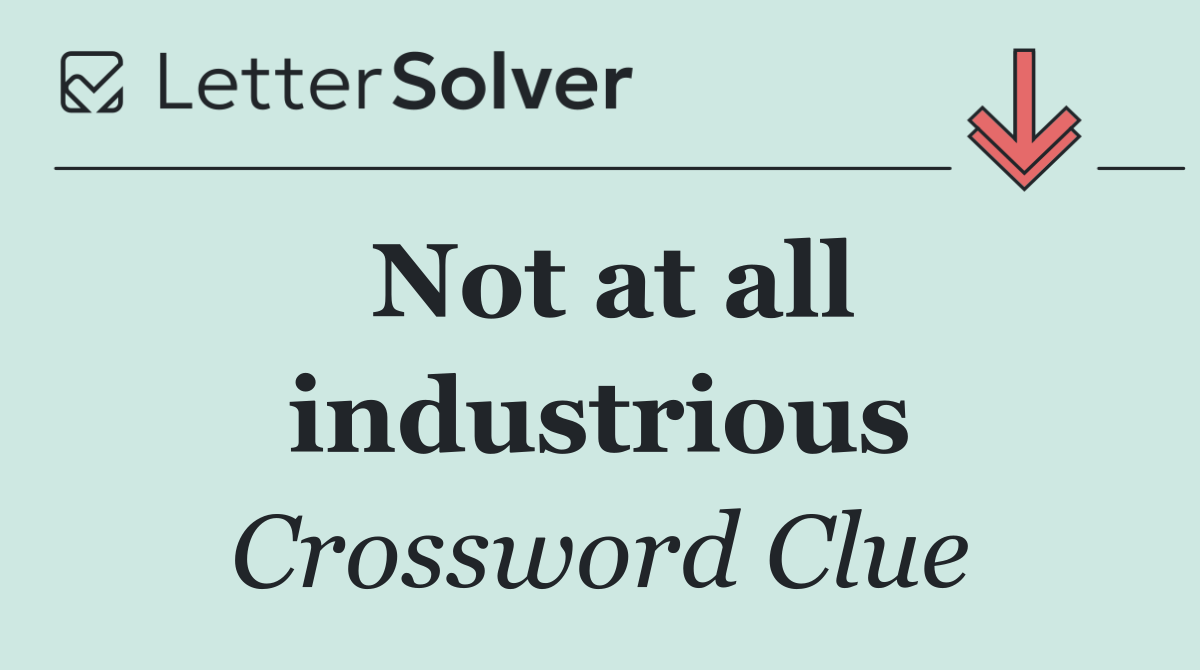 Not at all industrious