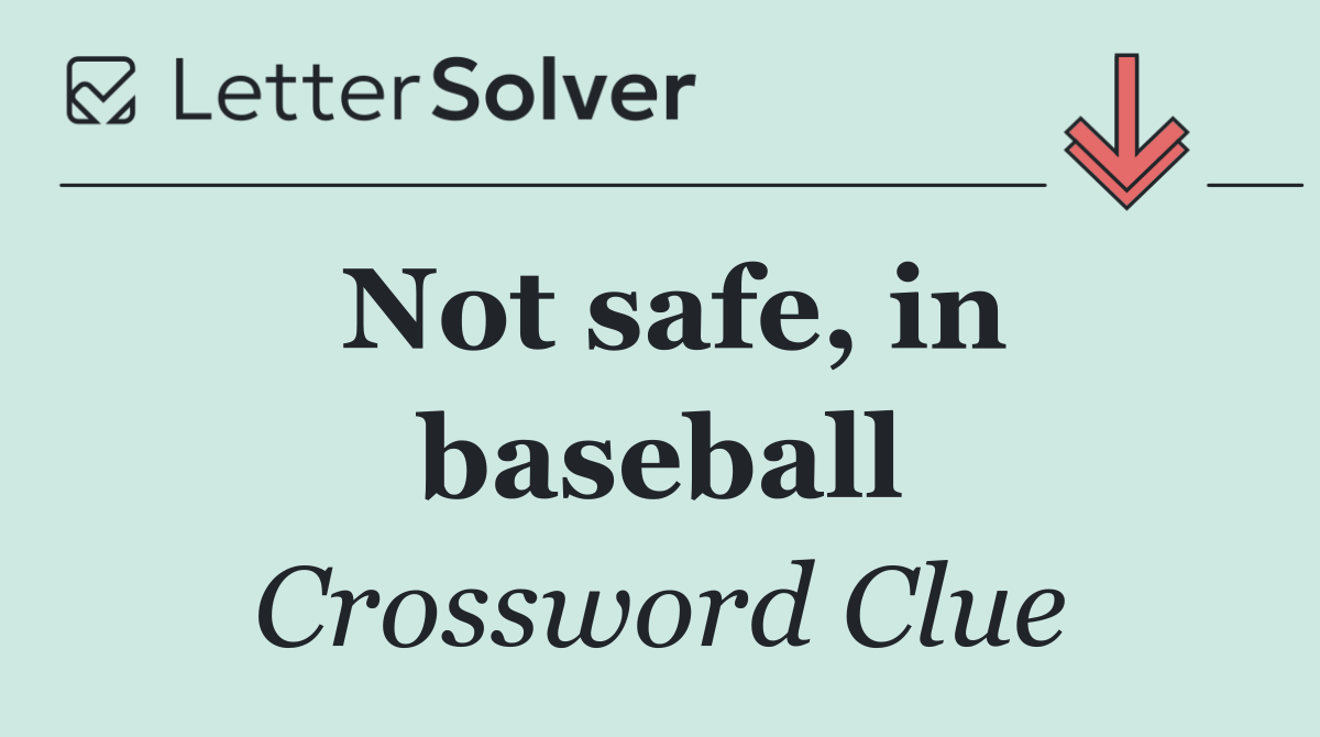 Not safe, in baseball
