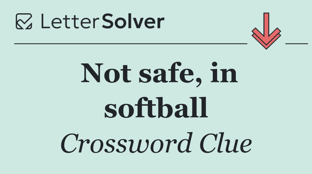 Not safe, in softball