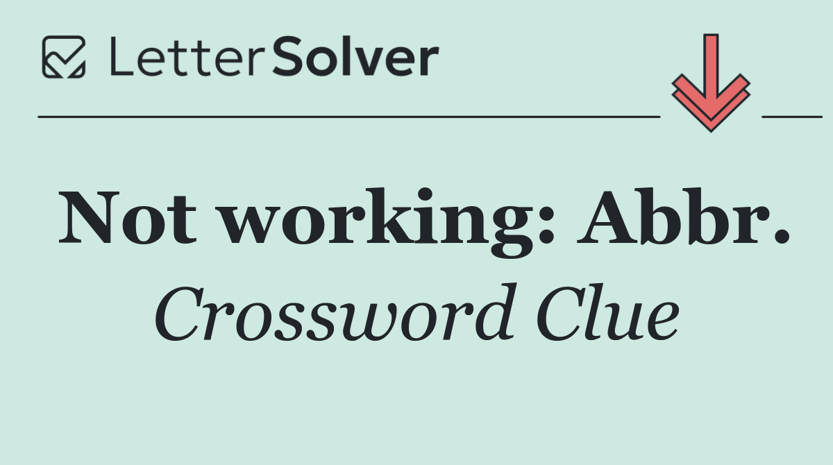 Not working: Abbr.