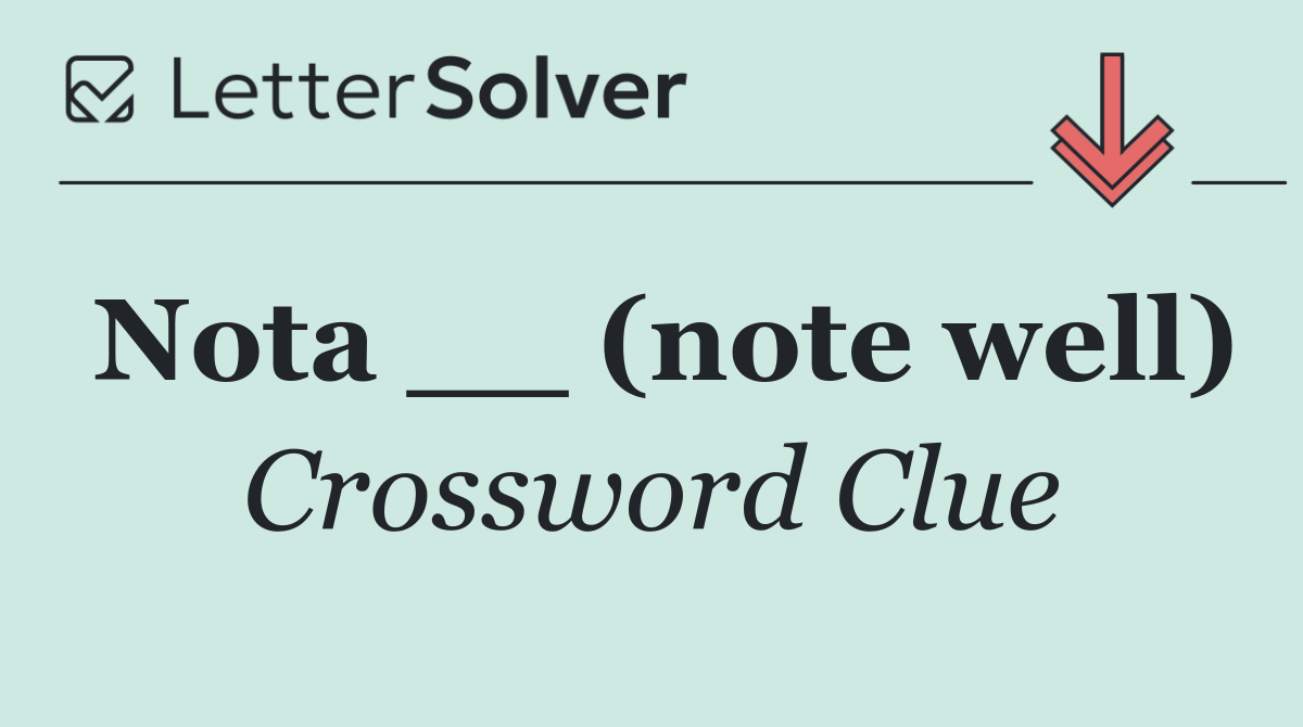Nota __ (note well)