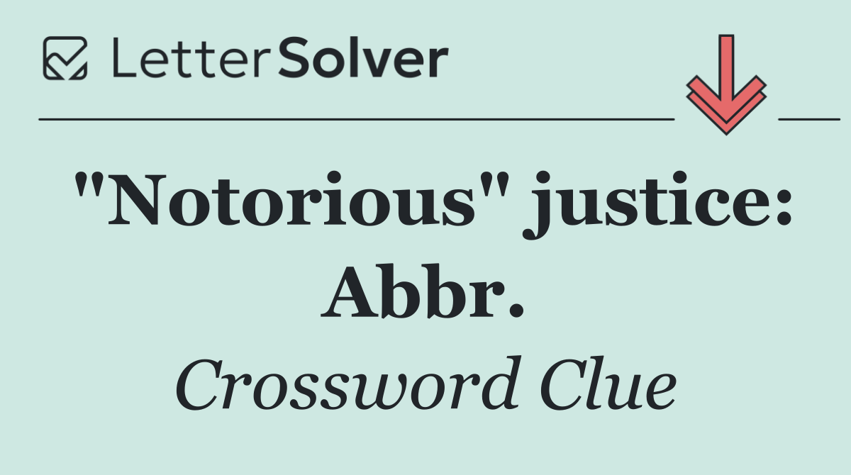 "Notorious" justice: Abbr.