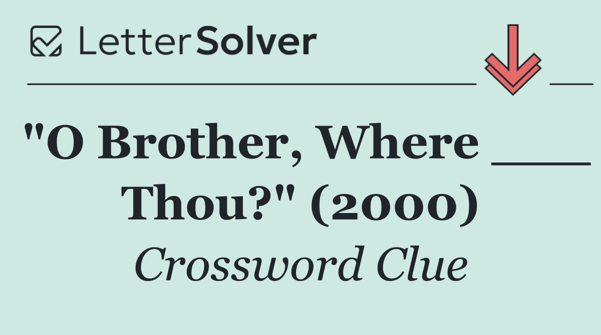 "O Brother, Where ___ Thou?" (2000)