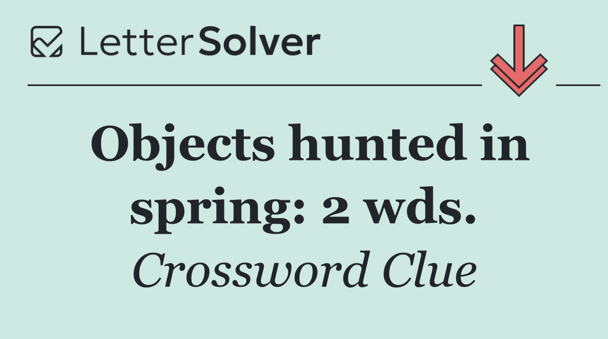 Objects hunted in spring: 2 wds.