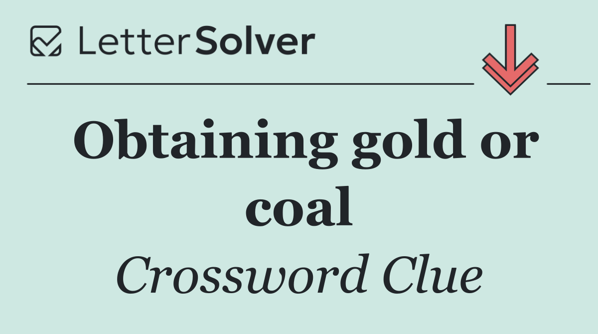 Obtaining gold or coal