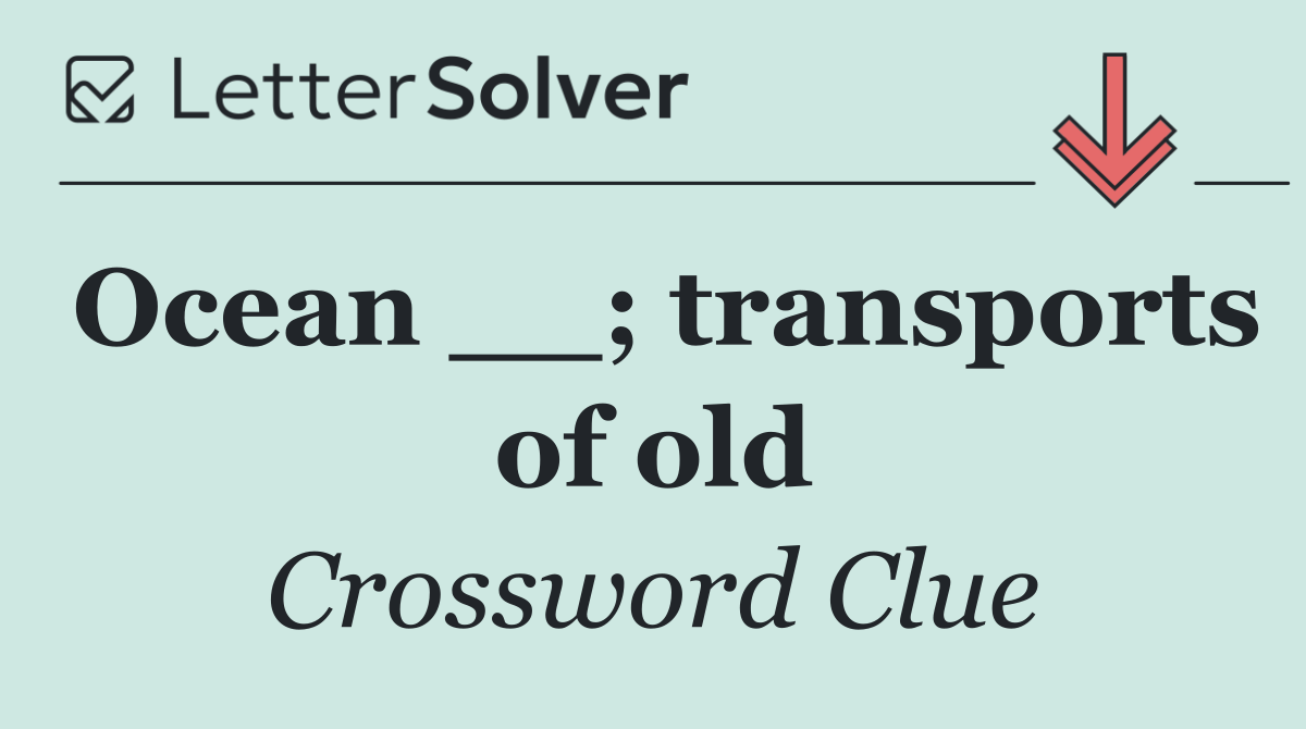 Ocean __; transports of old
