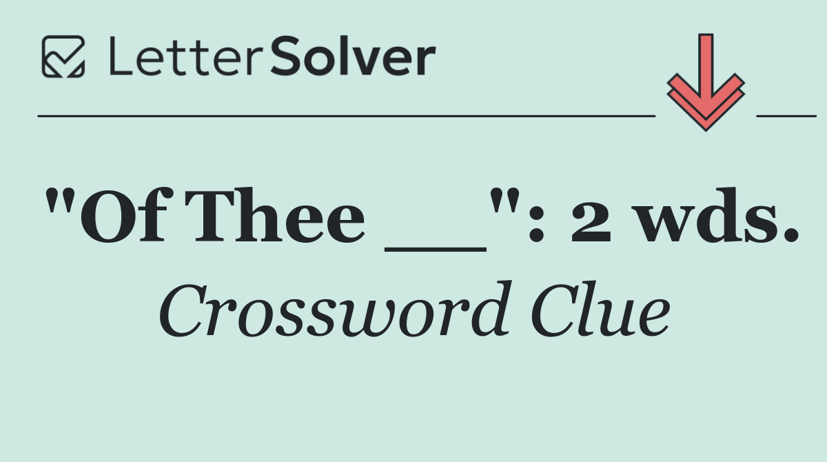 "Of Thee __": 2 wds.