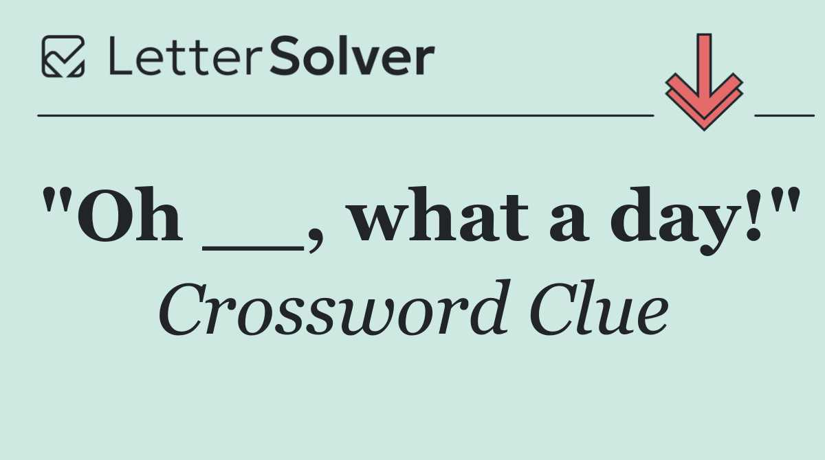 "Oh __, what a day!"