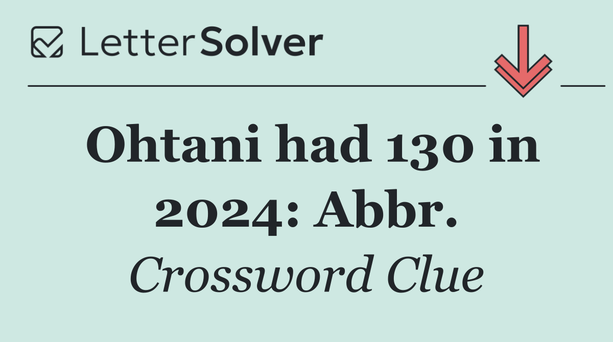 Ohtani had 130 in 2024: Abbr.