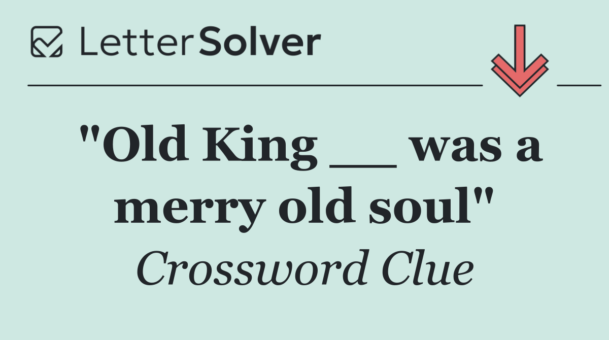 "Old King __ was a merry old soul"