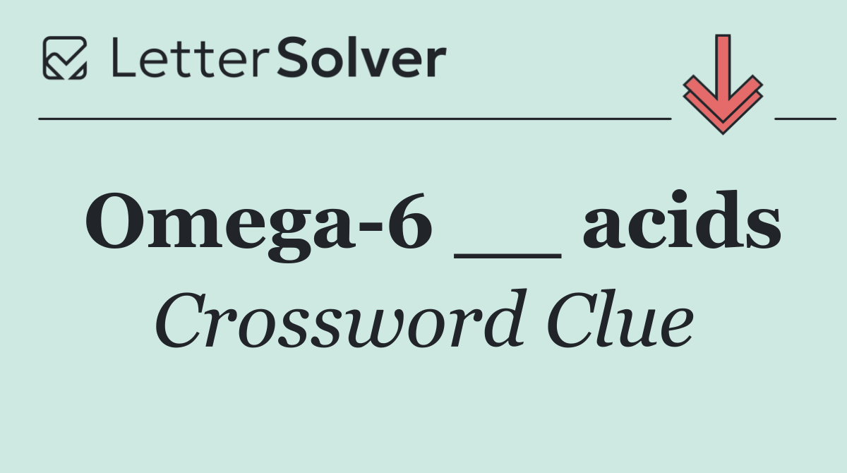 Omega 6 __ acids