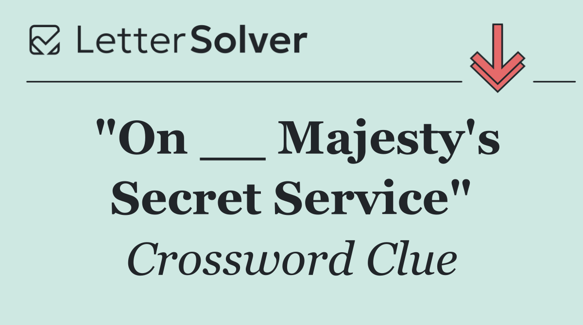 "On __ Majesty's Secret Service"