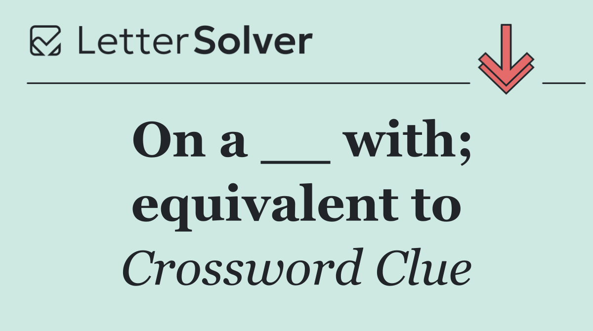 On a __ with; equivalent to