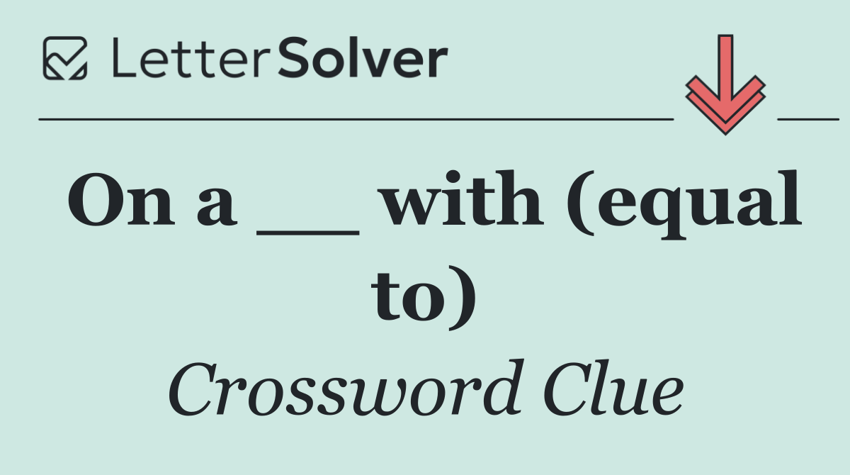 On a __ with (equal to)