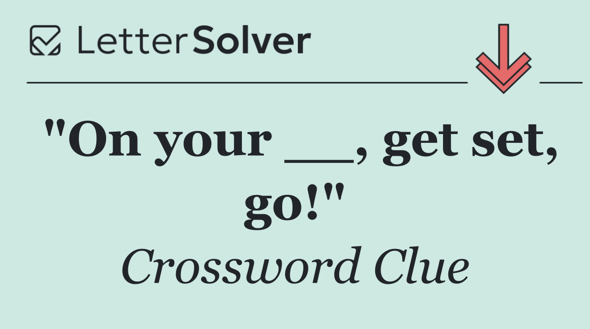 "On your __, get set, go!"