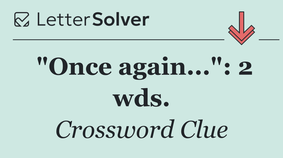 "Once again...": 2 wds.