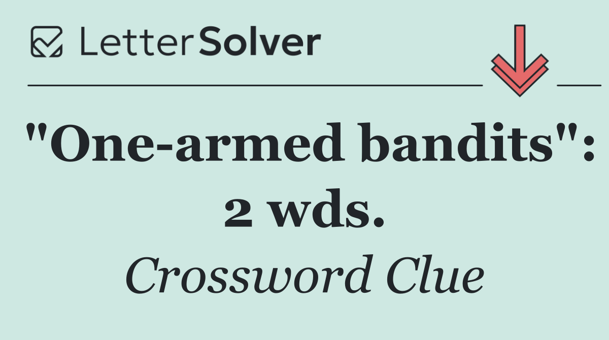 "One armed bandits": 2 wds.