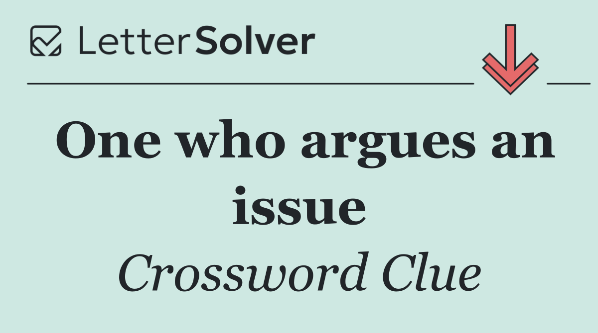 One who argues an issue