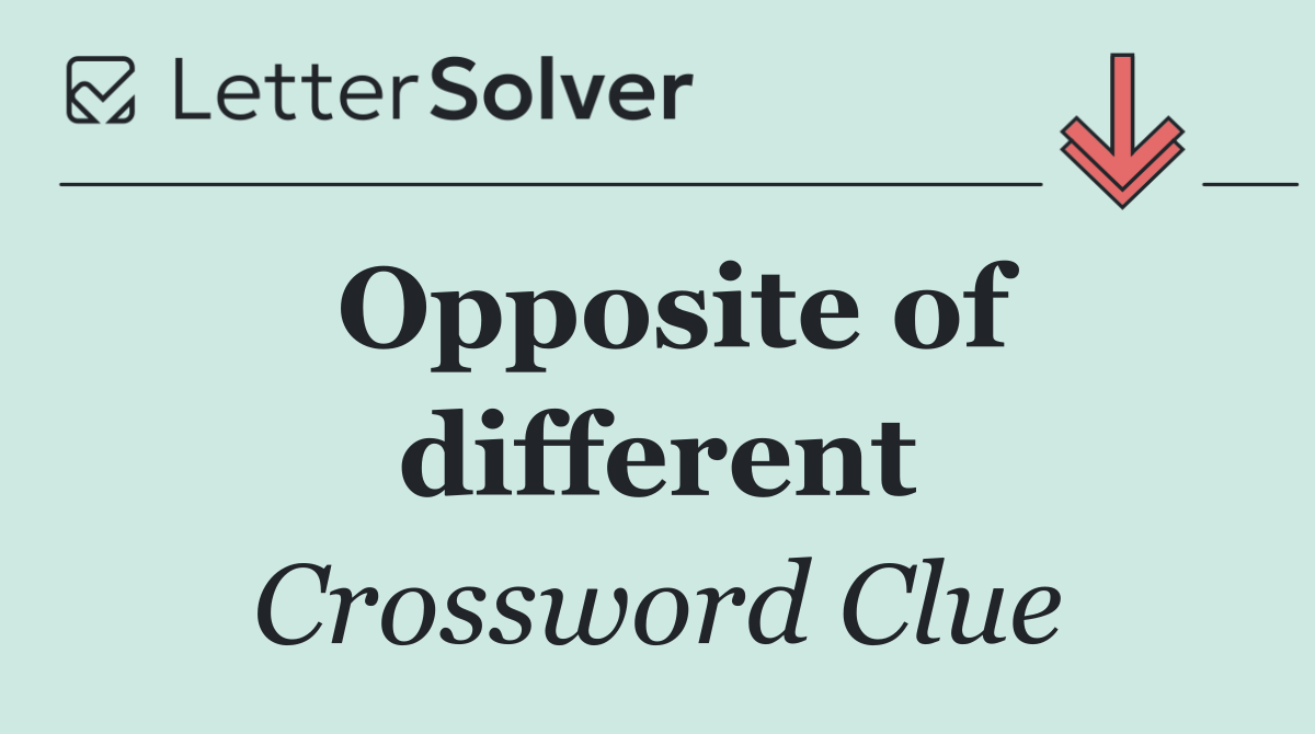 Opposite of different