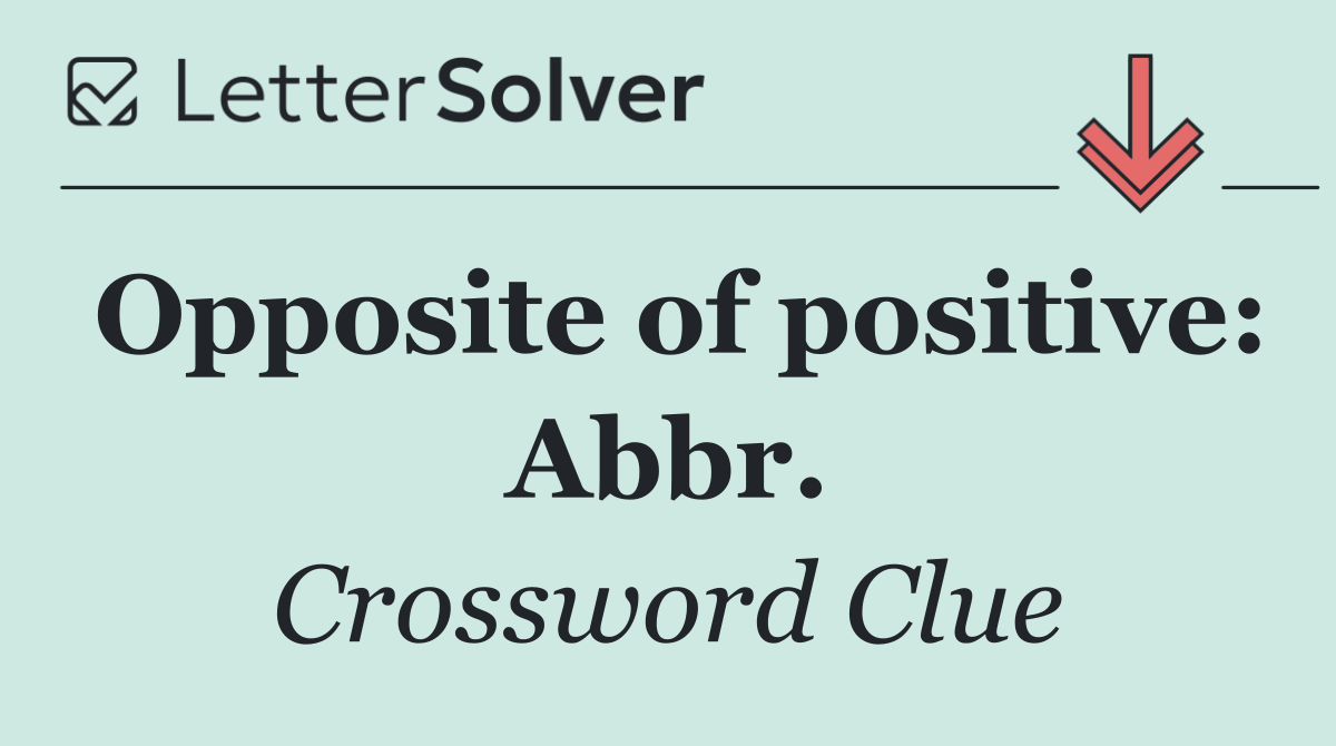 Opposite of positive: Abbr.