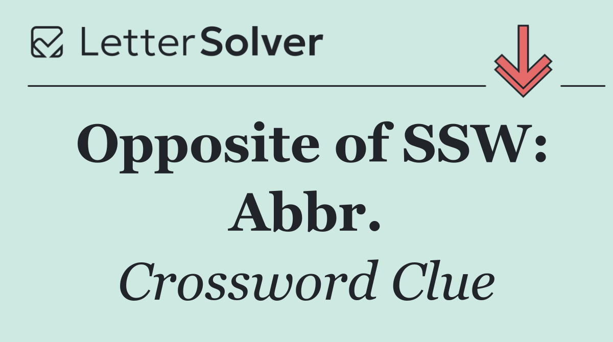 Opposite of SSW: Abbr.