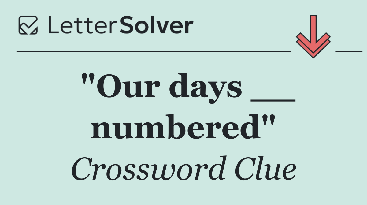"Our days __ numbered"